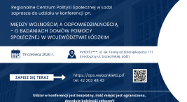 Konferencja pn. „Między wolnością a odpowiedzialnością – o badaniach domów pomocy społecznej w województwie łódzkim”
